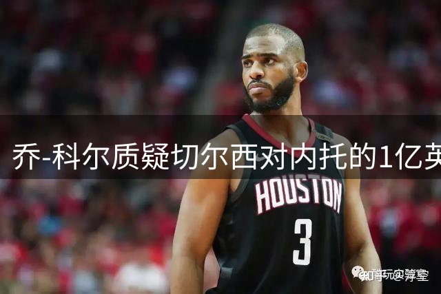 乔-科尔质疑切尔西对内托的1亿英镑估值