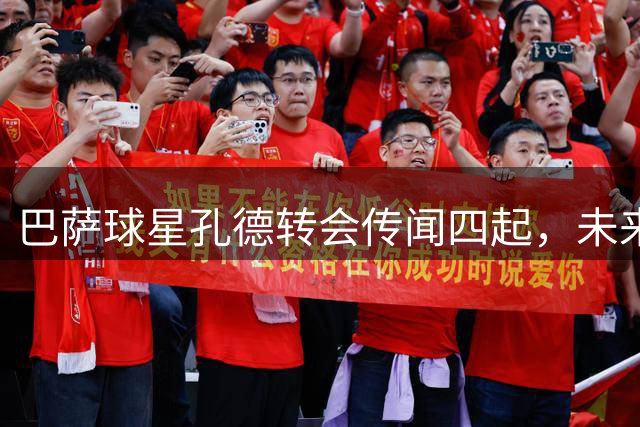 巴萨球星孔德转会传闻四起，未来悬而未决