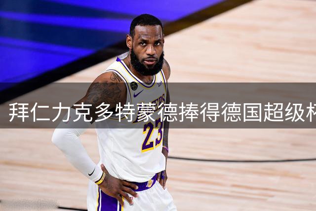 拜仁力克多特蒙德捧得德国超级杯
