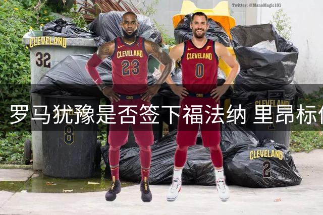 罗马犹豫是否签下福法纳 里昂标价逾3500万欧元