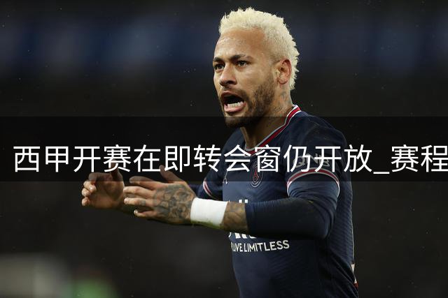 西甲开赛在即转会窗仍开放 赛程安排引争议