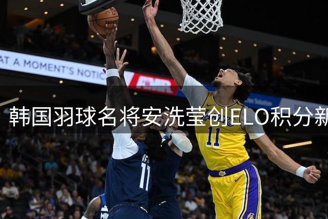 韩国羽球名将安洗莹创ELO积分新纪录 成历史第一人